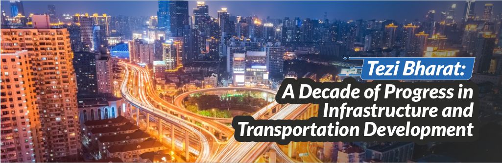 Tezi Bharat: A Decade of Progress in Infrastructure and Transportation Development